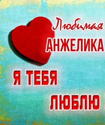 Анжелика я тебя люблю